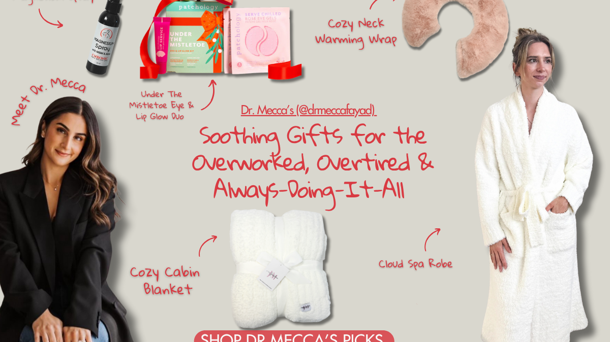 Dr.Mecca's (@drmeccafayad) Soothing Gifts For The Overworked, Overtired & Always-Doing-It-All
